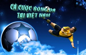 Cá cược bóng đá qua mạng ở Việt Nam chưa được hợp pháp