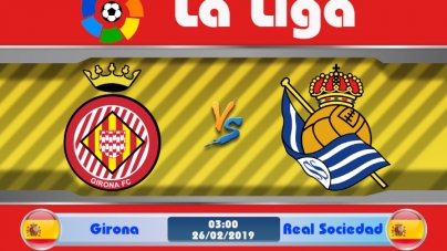 Soi kèo Girona vs Real Sociedad, 03h00 ngày 26/02, VĐQG Tây Ban Nha