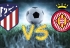 Soi kèo Athletico Madrid vs Girona, 00h30 ngày 03/04, VĐQG Tây Ban Nha